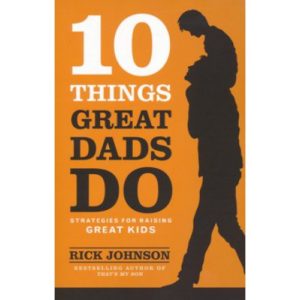10 Things Great Dads Do by Rick Johnson