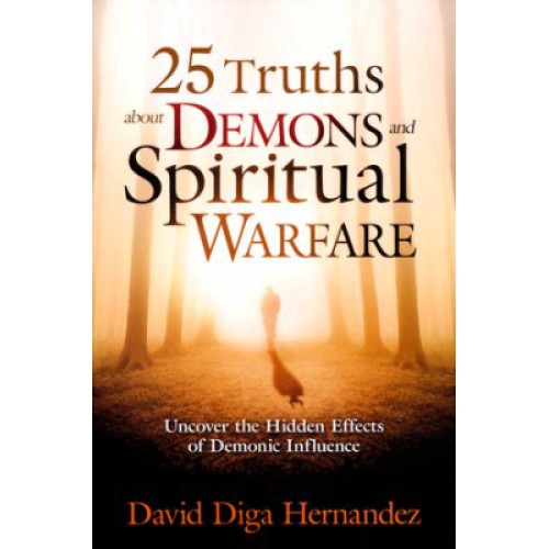 25 Truths About Demons and Spiritual Warfare by David Hernandez