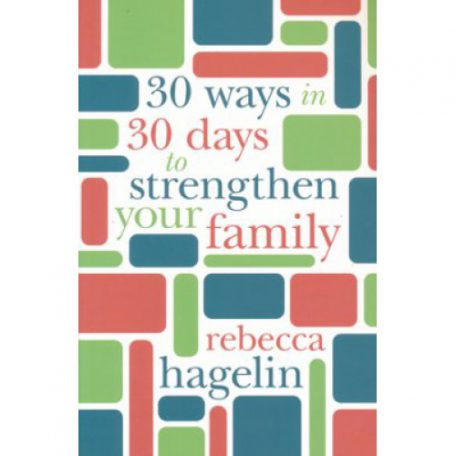 30 Ways in 30 Days to Strengthen Your Family by Rebecca Hagelin