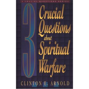 3 Crucial Questions About Spiritual Warfare by Clinton Arnold