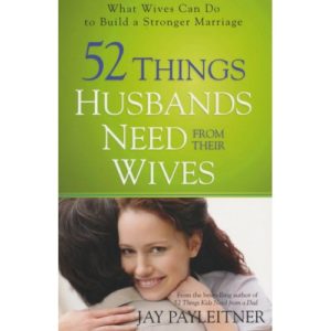 52 Things Husbands Need From Their Wives by Jay Payleitner