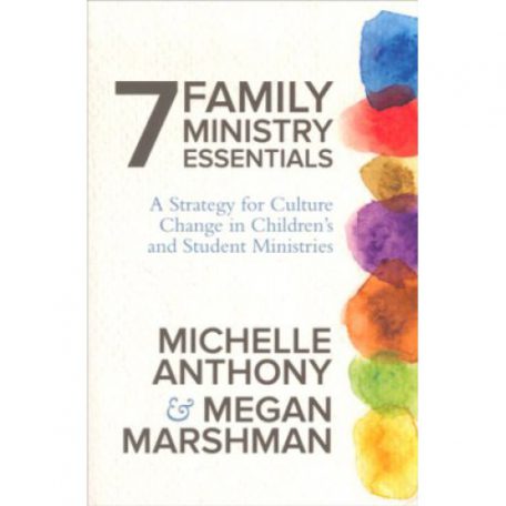 7 Family Ministry Essentials by Michelle Anthony, Megan Marshman