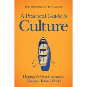 A Practical Guide to Culture by John Stonestreet & Brett Kunkle
