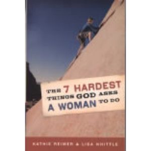The 7 Hardest Things God Asks a Woman to Do by Kathie Reimer & Lisa Whittle