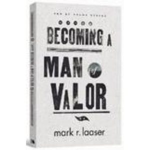 Becoming A Man of Valor by Mark Laaser