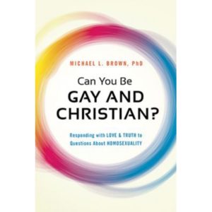 Can You Be Gay and Christian? by Michael Brown, PhD