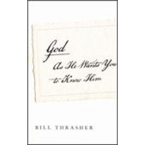 God As He Wants You To Know Him by Bill Thrasher