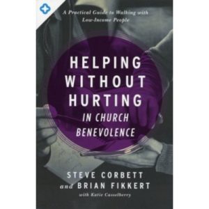 Helping Without Hurting In Church Benevolence by Steve Corbett and Brian Fikkert