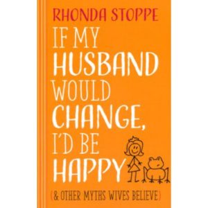 If My Husband Would Change I'd Be Happy  by Rhonda Stoppe