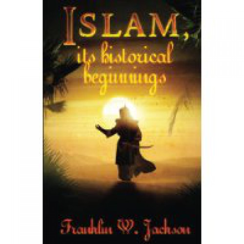 Islam, Its Historical Beginnings by Franklin Jackson