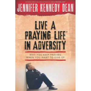 Live a Praying Life in Adversity by Jennifer Kennedy Dean