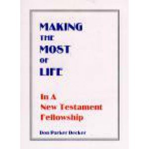 Making the Most of Life in a New Testament Fellowship by Don Decker