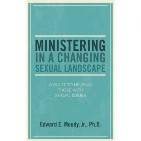Ministering In a Changing Sexual Landscape by Edward E. Moody Jr