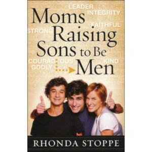Moms Raising Sons to Be Men by Rhonda Stoppe