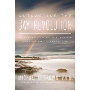 Outlasting the Gay Revolution by Michael Brown