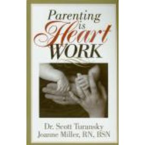 Parenting is Heart Work by Dr. Scott Turansky & Joanne Miller