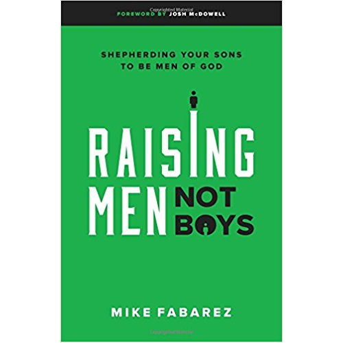 Raising Men Not Boys by Mike Fabarez