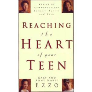Reaching the Heart of Your Teen by Gary and Anne Marie Ezzo