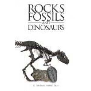 Rocks Fossils and Dinosaurs by G. Thomas Sharp, Ph.D.