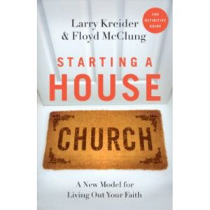 Starting a House Church by Larry Kreider & Floyd McClung