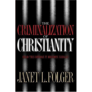 The Criminalization of Christianity by Janet Folger
