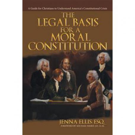 The Legal Basis for a Moral Constitution by Dr. Jenna Ellis