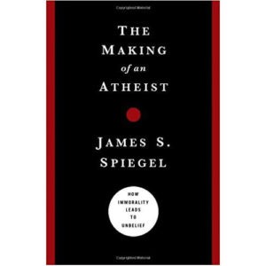The Making of an Atheist by James Spiegel