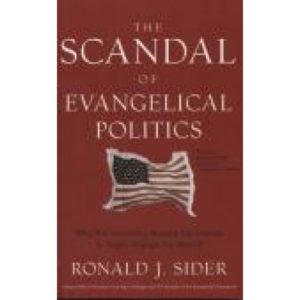The Scandal of Evangelical Politics by Ronald Sider