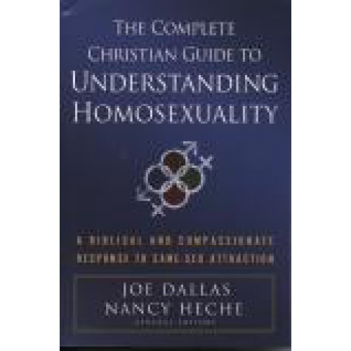 The Complete Christian Guide to Understanding Homosexuality by Joe Dallas and Nancy Heche