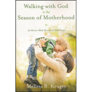 Walking With God in the Season of Motherhood by Melissa Kruger