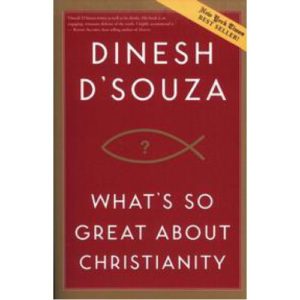 What's So Great About Christianity by Dinesh D'Souza