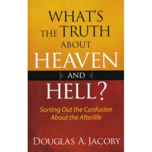 What's The Truth About Heaven and Hell? by Douglas Jacoby