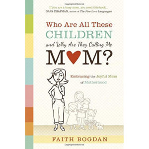 Who Are All These Children and Why Are They Calling Me Mom? by Faith Bogdan