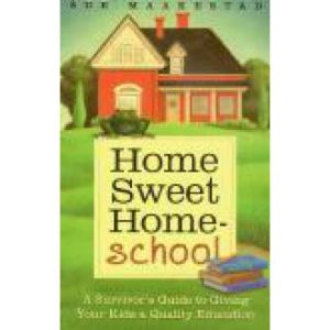 Home Sweet Homeschool by Sue Maakestad