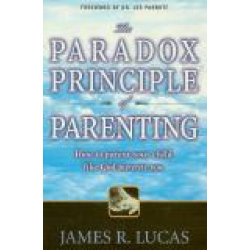 The Paradox Principle of Parenting by James Lucas