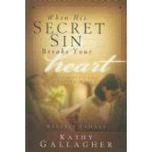 When His Secret Sin Breaks Your Heart by Kathy Gallagher