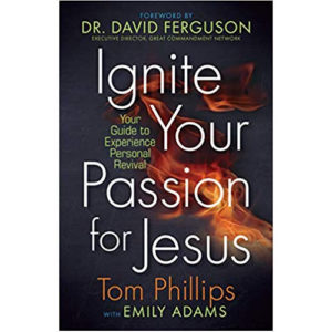 Ignite Your Passion for Jesus by Tom Phillips, Emily Adams