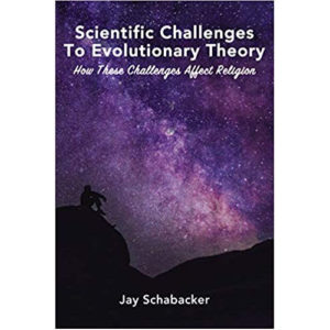 Scientific Challenges to Evolutionary Theory by Jay Schabacker