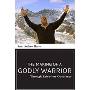 The Making of a Godly Warrior by Scott Andrew Harris