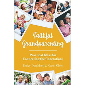 Faithful Grandparenting by Becky Danielson, Carol Olsen
