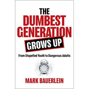 The Dumbest Generation Grows Up by Mark Bauerlein