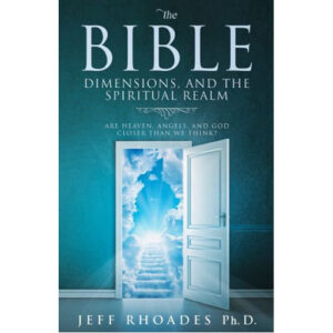 The Bible, Dimensions, and the Spiritual Realm by Jeff Rhoades