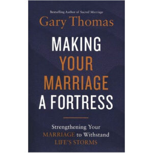 Making Your Marriage a Fortress by Gary Thomas