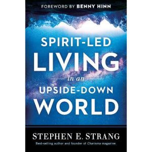 Spirit-Led Living in an Upside-Down World by Stephen Strang
