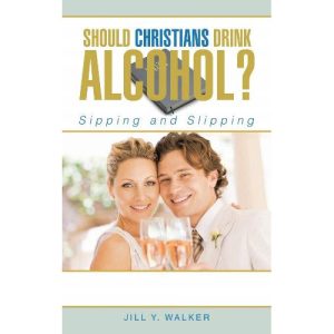 Should Christians Drink Alcohol? by Jill Walker