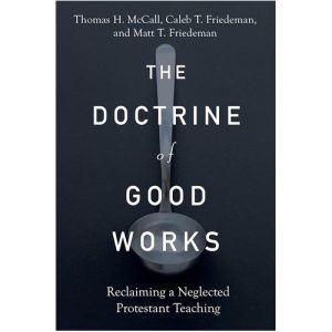 The Doctrine of Good Works by McCall, Friedeman & Friedeman