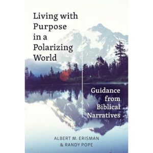 Living With Purpose in a Polarizing World by Albert Erisman, Randy Pope