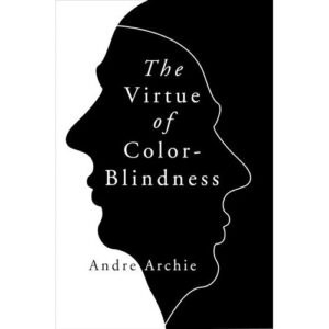 The Virtue of Color-Blindness by Andre Archie