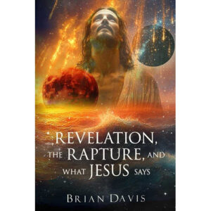 Revelation, the Rapture, and What Jesus Says by Brian Davis