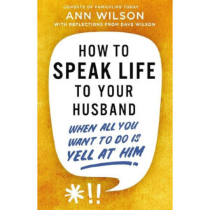 How to Speak Life to Your Husband by Ann & Dave Wilson